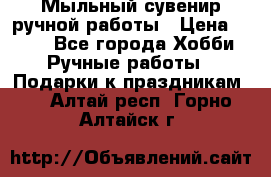 Мыльный сувенир ручной работы › Цена ­ 200 - Все города Хобби. Ручные работы » Подарки к праздникам   . Алтай респ.,Горно-Алтайск г.